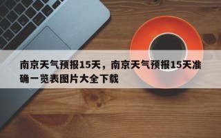 南京天气预报15天，南京天气预报15天准确一览表图片大全下载