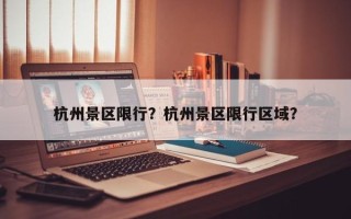 杭州景区限行？杭州景区限行区域？