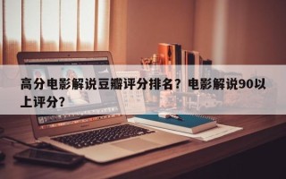 高分电影解说豆瓣评分排名？电影解说90以上评分？