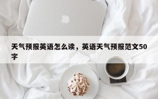 天气预报英语怎么读，英语天气预报范文50字
