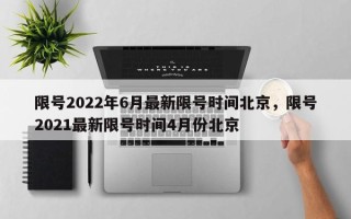 限号2022年6月最新限号时间北京，限号2021最新限号时间4月份北京