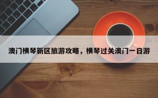 澳门横琴新区旅游攻略，横琴过关澳门一日游