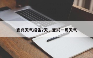 宜兴天气报告7天，宜兴一周天气