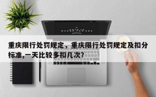重庆限行处罚规定，重庆限行处罚规定及扣分标准,一天比较多扣几次？