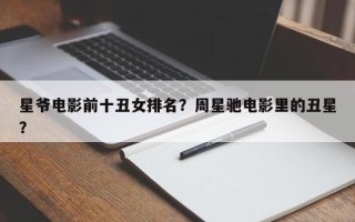 星爷电影前十丑女排名？周星驰电影里的丑星？