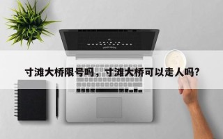 寸滩大桥限号吗，寸滩大桥可以走人吗?