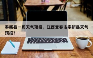 奉新县一周天气预报，江西宜春市奉新县天气预报？