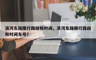 滨河东路限行路段和时间，滨河东路限行路段和时间车号？