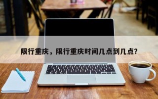 限行重庆，限行重庆时间几点到几点？
