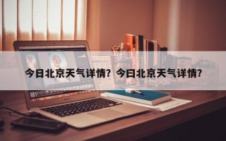 今日北京天气详情？今曰北京天气详情？