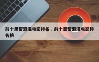 前十黑帮混混电影排名，前十黑帮混混电影排名榜