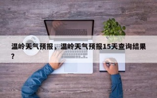 温岭天气预报，温岭天气预报15天查询结果？