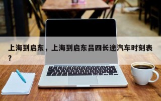 上海到启东，上海到启东吕四长途汽车时刻表？