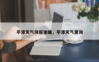 平潭天气预报准确，平潭天气查询