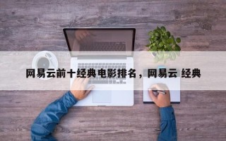 网易云前十经典电影排名，网易云 经典