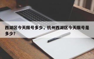 西湖区今天限号多少，杭州西湖区今天限号是多少？