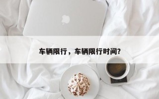 车辆限行，车辆限行时间？