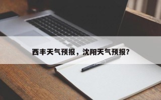 西丰天气预报，沈阳天气预报？