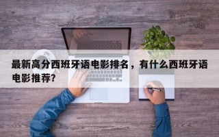 最新高分西班牙语电影排名，有什么西班牙语电影推荐？