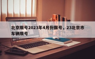 北京限号2023年4月份限号，23北京市车辆限号