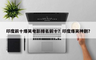 印度前十爆笑电影排名前十？印度爆笑神剧？