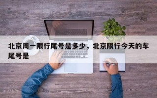 北京周一限行尾号是多少，北京限行今天的车尾号是