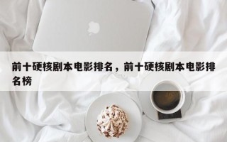 前十硬核剧本电影排名，前十硬核剧本电影排名榜