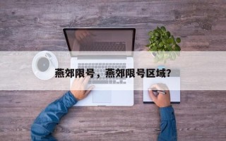 燕郊限号，燕郊限号区域？