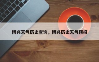 博兴天气历史查询，博兴历史天气预报
