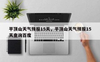 平顶山天气预报15天，平顶山天气预报15天查询百度