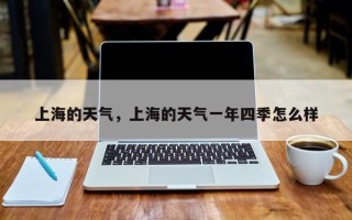 上海的天气，上海的天气一年四季怎么样