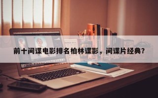 前十间谍电影排名柏林谍影，间谍片经典？