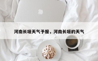 河南长垣天气予报，河南长垣的天气