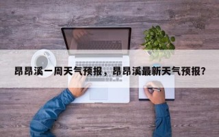 昂昂溪一周天气预报，昂昂溪最新天气预报？