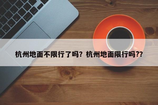 杭州地面不限行了吗？杭州地面限行吗?？