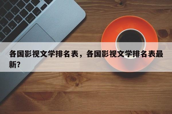 各国影视文学排名表，各国影视文学排名表最新？