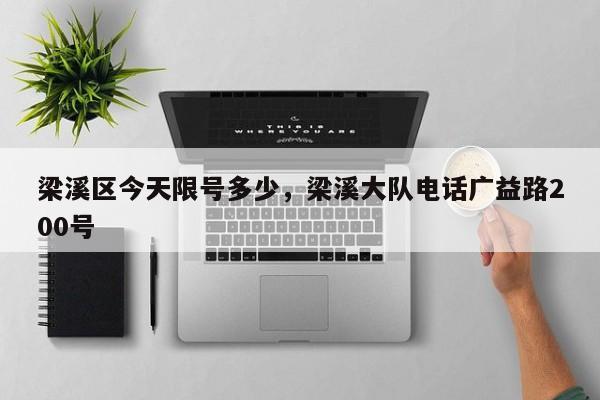 梁溪区今天限号多少，梁溪大队电话广益路200号