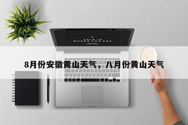 8月份安徽黄山天气，八月份黄山天气
