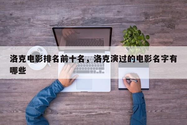 洛克电影排名前十名，洛克演过的电影名字有哪些
