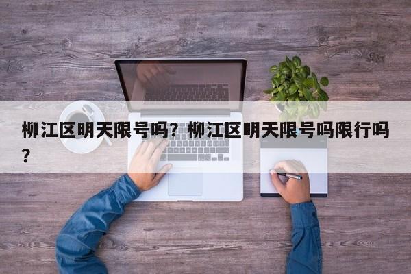 柳江区明天限号吗？柳江区明天限号吗限行吗？
