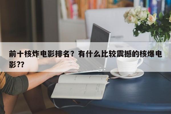 前十核炸电影排名？有什么比较震撼的核爆电影?？