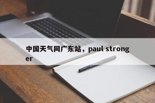 中国天气网广东站，paul stronger