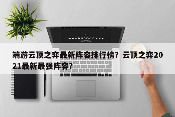 端游云顶之弈最新阵容排行榜？云顶之弈2021最新最强阵容？