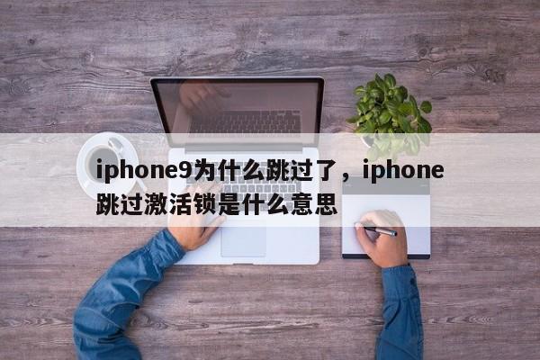 iphone9为什么跳过了，iphone跳过激活锁是什么意思