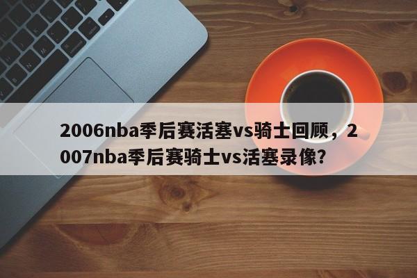 2006nba季后赛活塞vs骑士回顾，2007nba季后赛骑士vs活塞录像？
