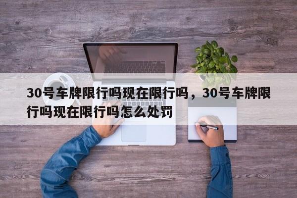 30号车牌限行吗现在限行吗，30号车牌限行吗现在限行吗怎么处罚