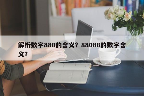 解析数字880的含义？88088的数字含义？