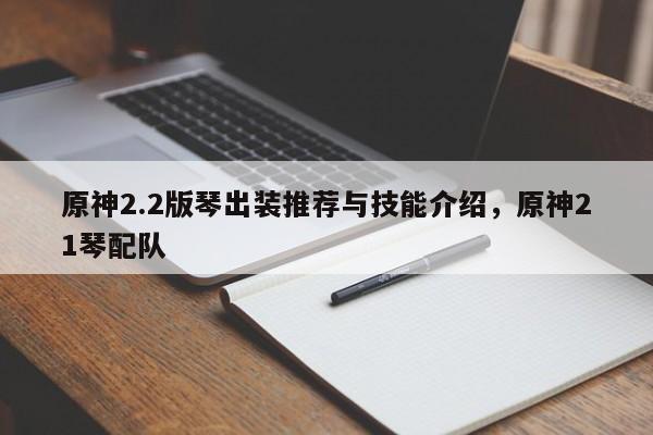 原神2.2版琴出装推荐与技能介绍，原神21琴配队