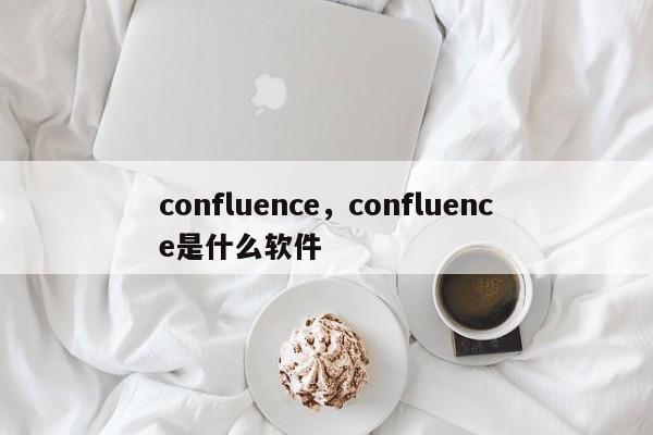 confluence，confluence是什么软件