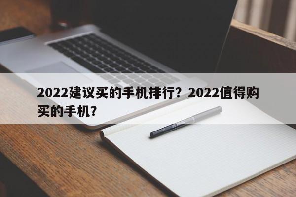 2022建议买的手机排行？2022值得购买的手机？